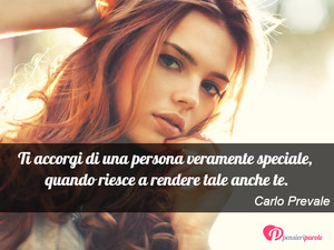 Immagine con frase di Carlo Prevale - Ti accorgi di una persona veramente speciale...