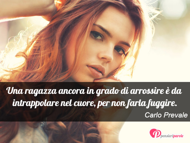 Immagine con frase amore di Carlo Prevale - Una ragazza ancora in grado di arrossire  da...