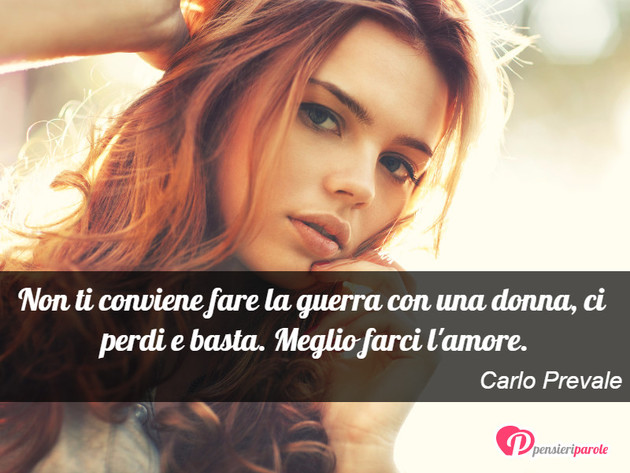 Immagine con frase amore di Carlo Prevale - Non ti conviene fare la guerra con una donna...