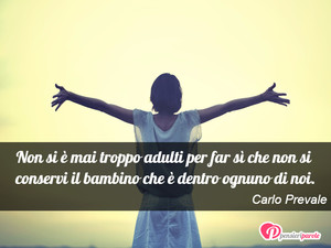 Immagine con frase di Carlo Prevale - Non si  mai troppo adulti per far s che non...