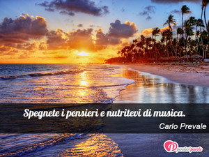Immagine con frase di Carlo Prevale - Spegnete i pensieri e nutritevi di musica.