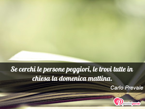 Immagine con frase di Carlo Prevale - Se cerchi le persone peggiori, le trovi tutte...