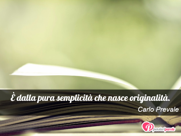 Immagine con frase arte di Carlo Prevale - � dalla pura semplicit� che nasce originalit�.