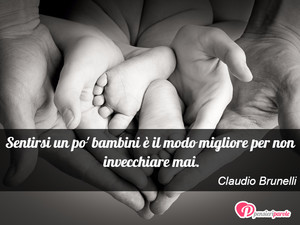 Immagine con frase di Claudio Brunelli - Sentirsi un po' bambini  il modo migliore per...