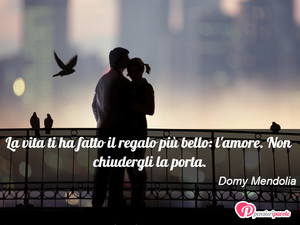 Immagine con frase di Domy Mendolia - La vita ti ha fatto il regalo pi bello: l...