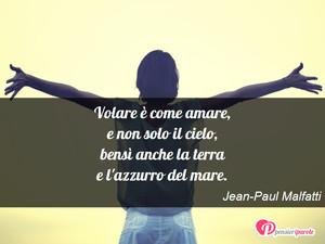 Immagine con frase di Jean-Paul Malfatti - Volare  come amare, e non solo il cielo...