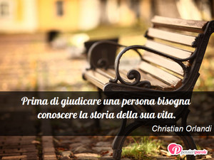 Immagine con frase di Christian Orlandi - Prima di giudicare una persona bisogna...