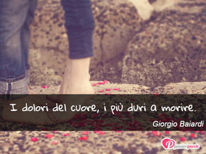 Immagine con frase di Giorgio Baiardi - I dolori del cuore, i pi duri a morire.