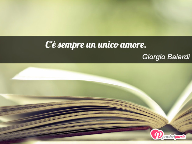 Immagine con frase amore di Giorgio Baiardi - C' sempre un unico amore.
