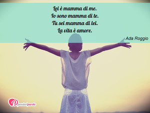Immagine con frase di Ada Roggio - Lei  mamma di me. Io sono mamma di te. Tu sei...