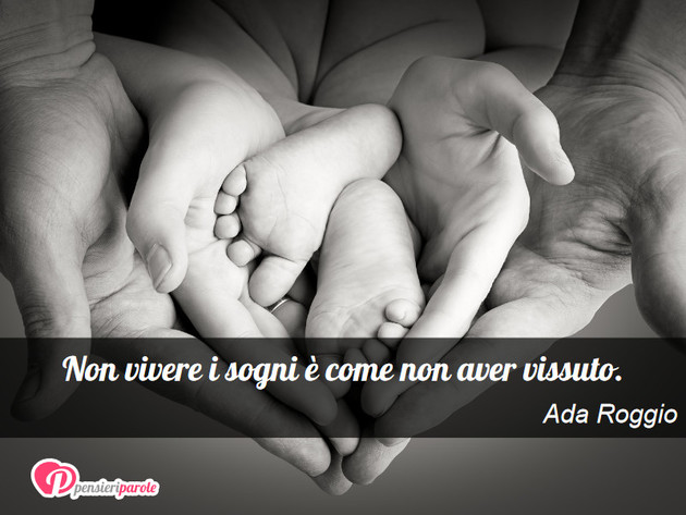 Immagine con frase sogno di Ada Roggio - Non vivere i sogni  come non aver vissuto.