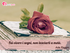 Immagine con frase di Ada Roggio - Fai vivere i sogni, non lasciarli a met.