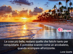 Immagine con frase di Lucia Quarta - Le cose pi belle, restano quelle che fatichi...