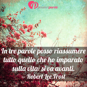 Immagine con frase di Robert Lee Frost - In tre parole posso riassumere tutto quello...
