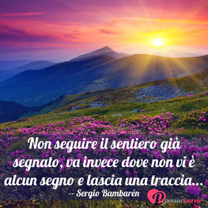 Immagine con frase di Sergio Bambarn - Non seguire il sentiero gi segnato, va invece...