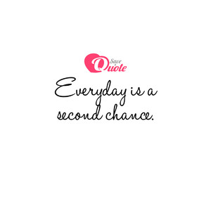 Image with quote by Anonymous - Every day is a second chance.