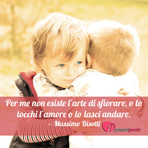 Immagine con frase di Massimo Bisotti - Per me non esiste l'arte di sfiorare, o lo...