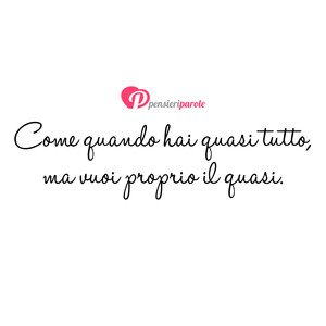 Immagine con frase di Eleonora La Pazza - Come quando hai quasi tutto, ma ti manca...