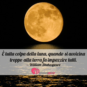 Immagine con frase di William Shakespeare -  tutta colpa della luna, quando si avvicina...