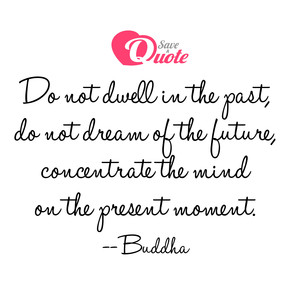 Image with quote by Buddha - Do not dwell in the past, do not dream of the...