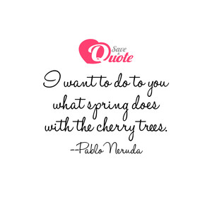 Image with quote by Pablo Neruda - I want to do with you what spring does with...