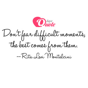 Image with quote by Rita Levi Montalcini - Don't fear difficult moments, the best comes...