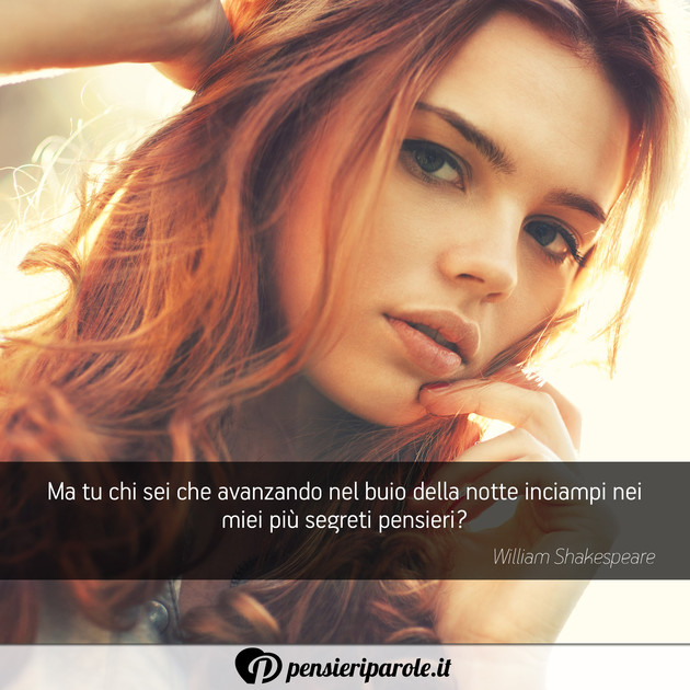 Immagine con frase amore di William Shakespeare - Ma tu chi sei che avanzando nel buio della...