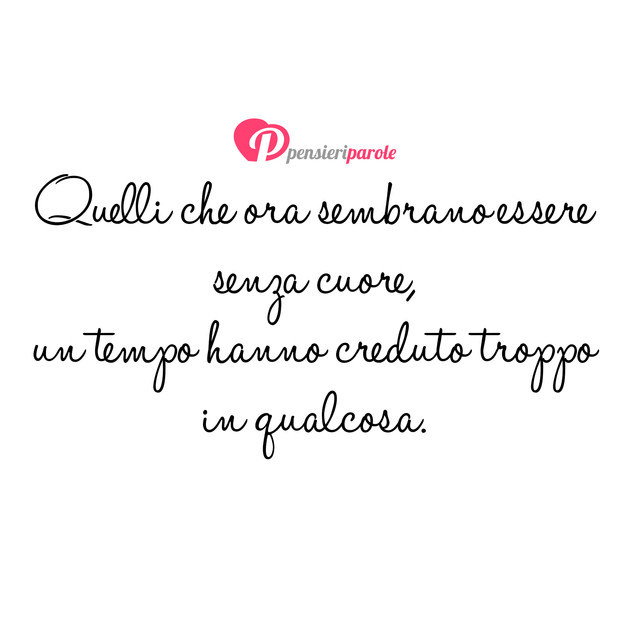 Immagine con frase amore - Quelli che ora sembrano essere senza cuore, un...