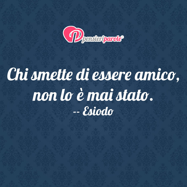 Immagine con proverbio italia di Esiodo - Chi smette di essere amico, non lo  mai stato.