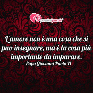 Immagine con frase di Papa Giovanni Paolo II (Karol Wojtyla) - L'amore non  una cosa che si puo insegnare...