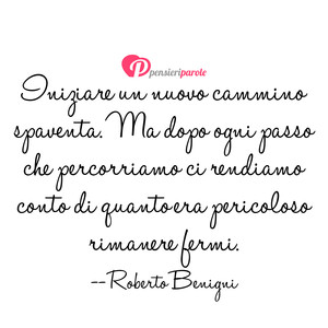 Immagine con frase di Roberto Benigni - Iniziare un nuovo cammino spaventa. Ma dopo...