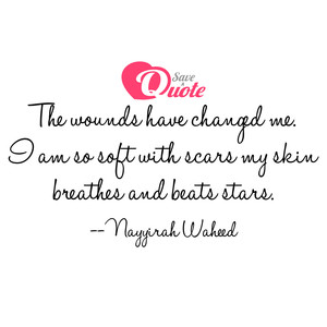 Image with quote by Nayyirah Waheed - The wounds have changed me. I am so soft with...