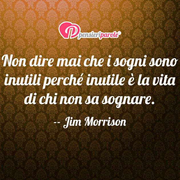 Immagine con frase sogno di Jim Morrison (James Douglas Morrison) - Non dire mai che i sogni sono inutili perch...