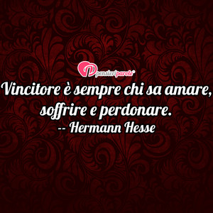 Immagine con frase di Hermann Hesse - Vincitore  sempre chi sa amare, soffrire e...