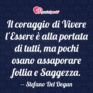 Immagine con frase di Stefano Del Degan - Il coraggio di Vivere l'Essere  alla portata...