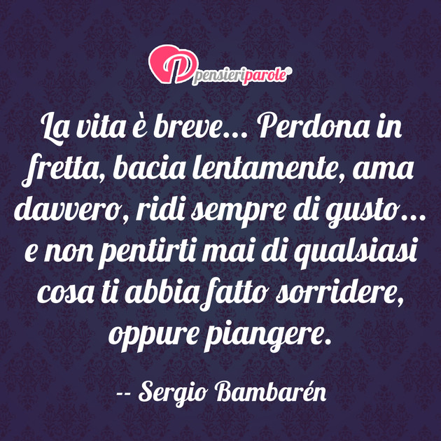 Immagine con frase vita di Sergio Bambarn - La vita  breve. Perdona in fretta, bacia...