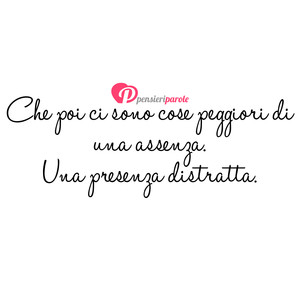 Immagine con frase di Anonimo - Che poi ci sono cose peggiori di una assenza...