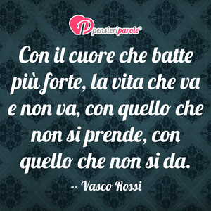 Immagine con frase di Vasco Rossi - Con il cuore che batte pi forte, la vita che...