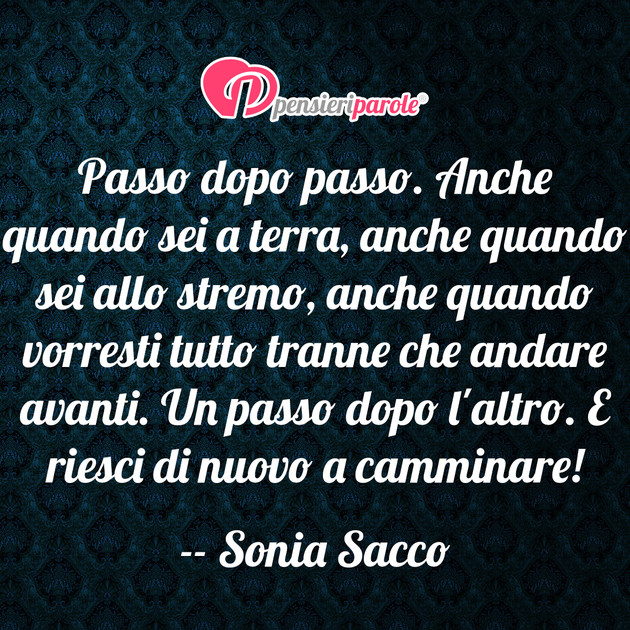 Immagine con frase stati d'animo di Sonia Sacco - Passo dopo passo. Anche quando sei a terra...