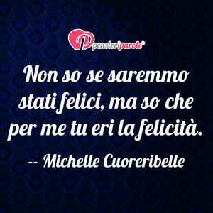 Immagine con frase di Michelle Cuoreribelle - Non so se saremmo stati felici, ma so che per...
