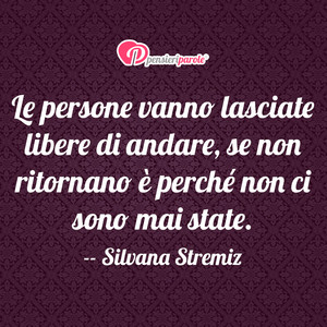 Immagine con frase di Silvana Stremiz - Le persone vanno lasciate libere di andare, se...