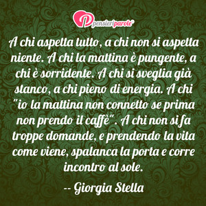 Immagine con frase di Giorgia Stella - A chi aspetta tutto, a chi non si aspetta...
