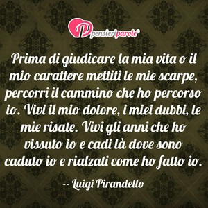 Immagine con frase di Luigi Pirandello - Prima di giudicare la mia vita o il mio...