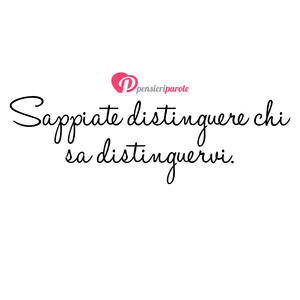 Immagine con frase di Massimo Bisotti - Sappiate distinguere chi sa distinguervi.