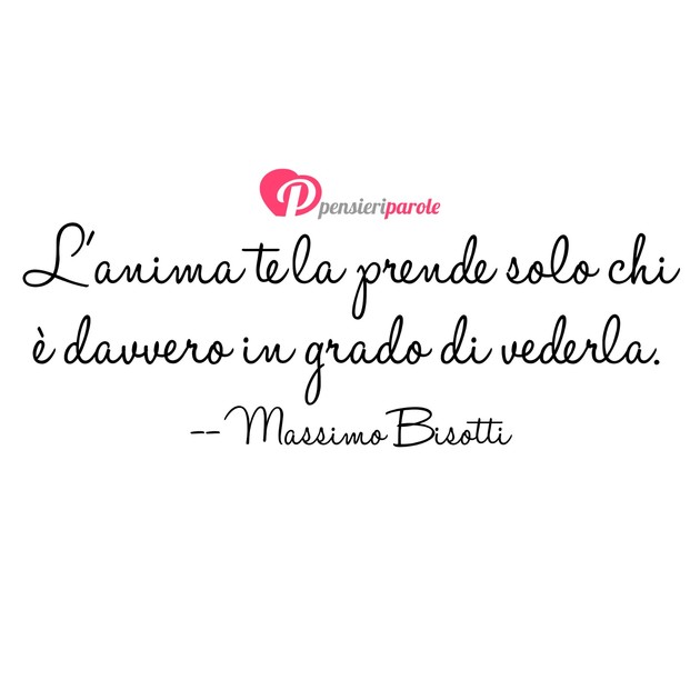 Immagine con frase anima di Massimo Bisotti - L'anima te la prende solo chi  davvero in...