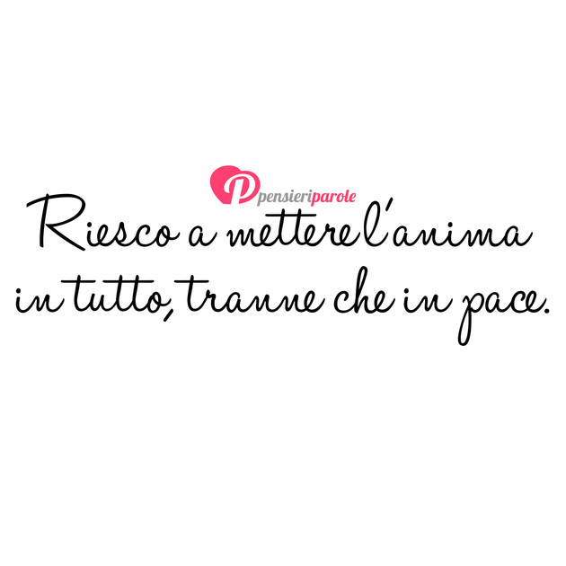 Immagine con frase anima - Riesco a mettere l'anima in tutto, ma mai in...