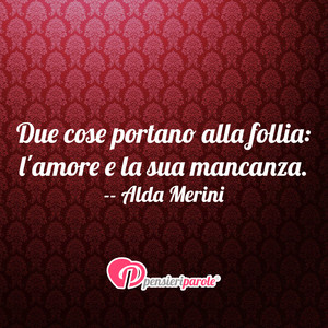 Immagine con frase di Alda Merini - Due cose portano alla follia: l'amore e la sua...
