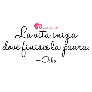 Immagine con frase di Osho - La vita inizia dove finisce la paura.