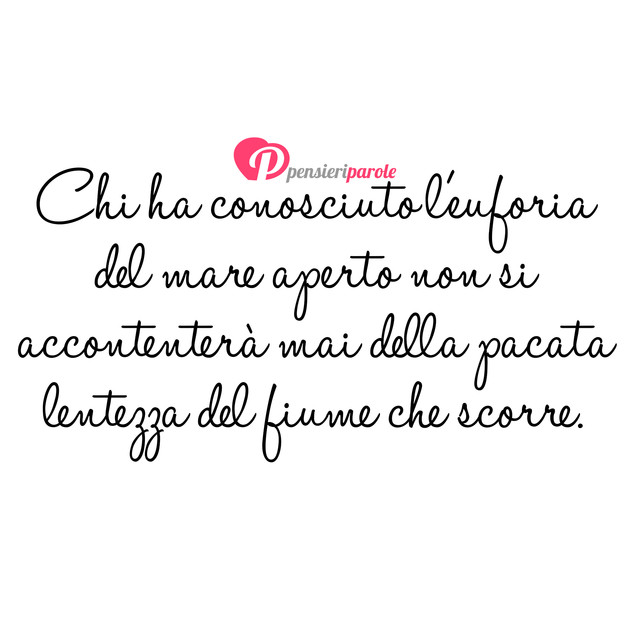 Immagine con frase mare di Giovanna Politi - Chi ha conosciuto l'euforia del mare aperto...