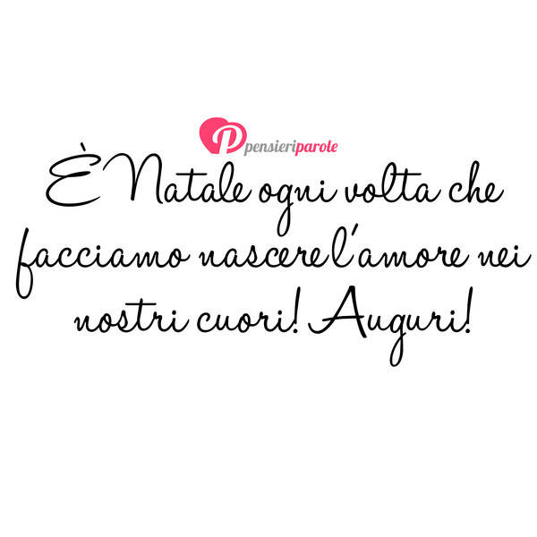 È Natale ogni volta che facciamo nascere l'amore... PensieriParole